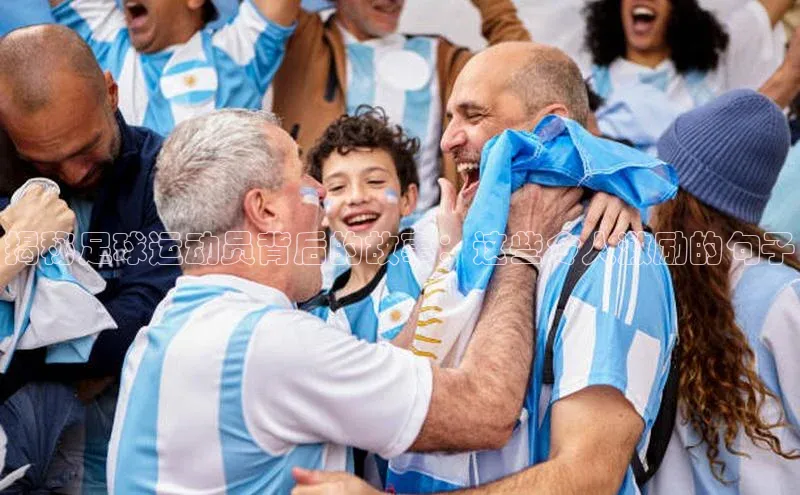 天富网站-注册通道壹网壹创揭秘足球运动员背后的故事：这些令人激励的句子