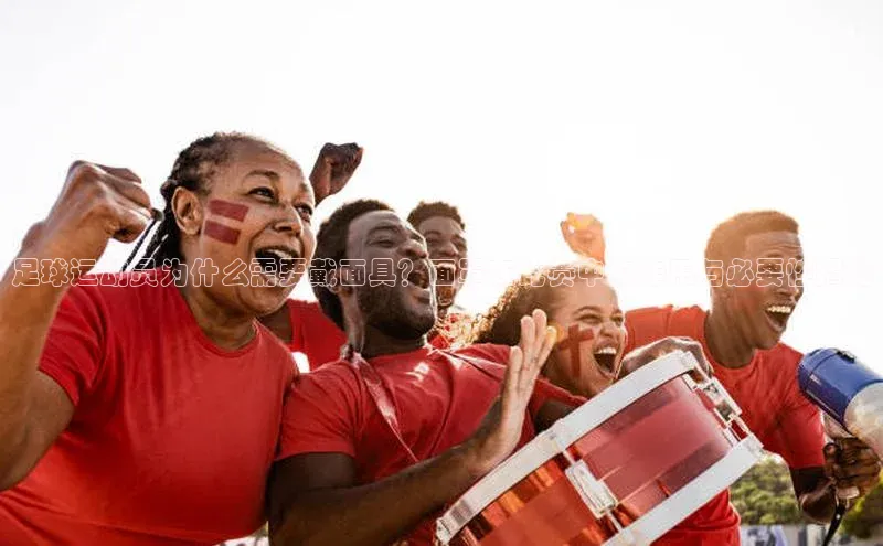 天富app登录入口遥望科技足球运动员为什么需要戴面具？面罩在比赛中的作用与必要性揭秘