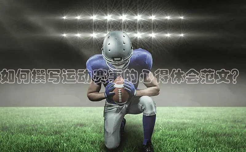 如何撰写运动赛事的心得体会范文？