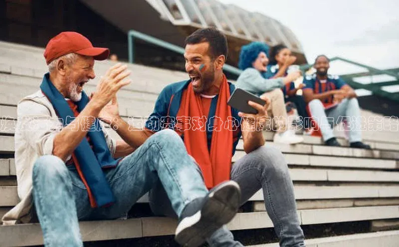 焕发活力与健康：运动赛事对身心健康的影响与促进策略