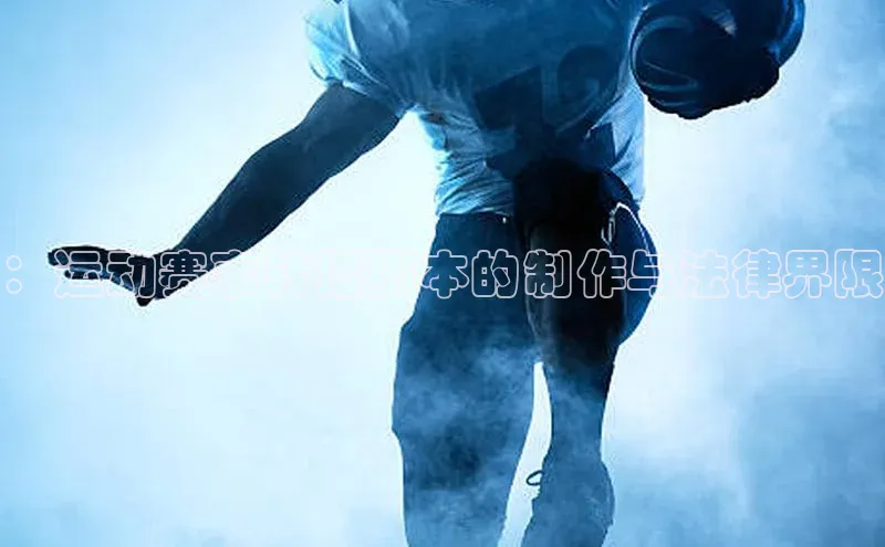 ：运动赛事转播脚本的制作与法律界限