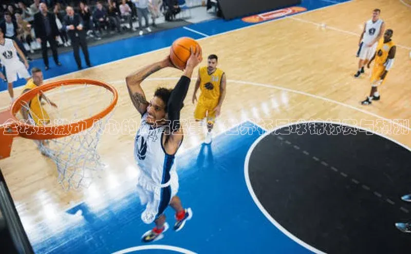 全球最激动人心的体育盛事：世界杯足球锦标赛与预测