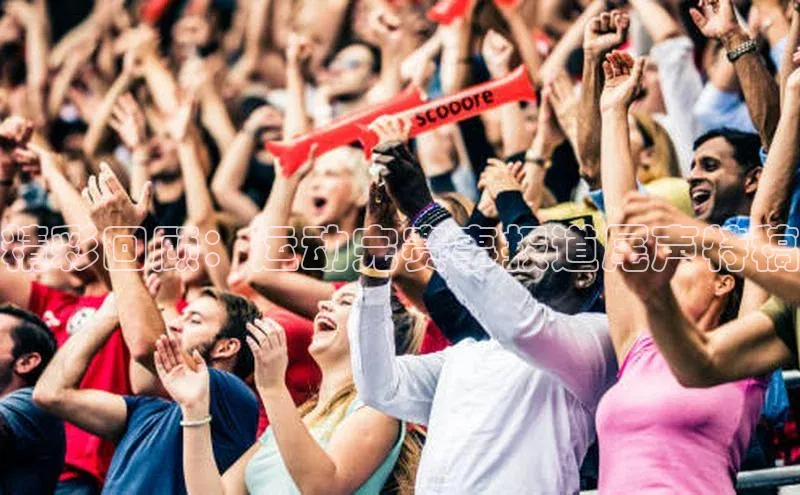 精彩回顾：运动完赛事报道尾声特稿