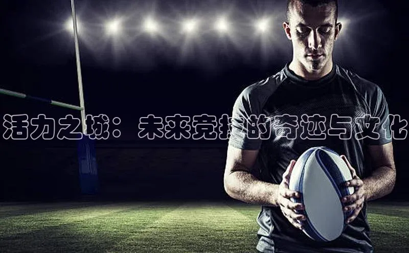 活力之城：未来竞技的奇迹与文化