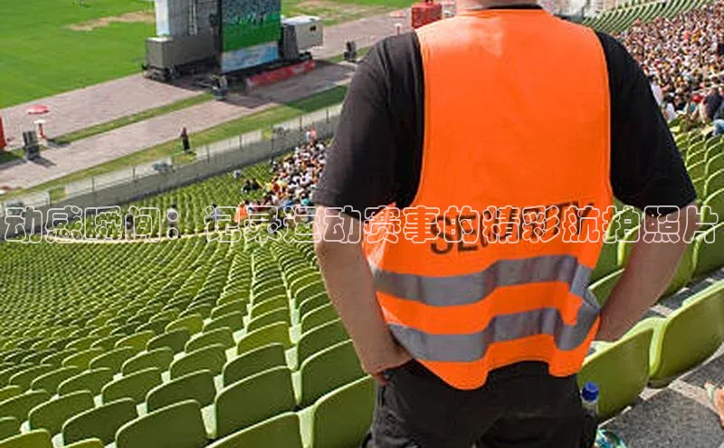 动感瞬间：记录运动赛事的精彩航拍照片