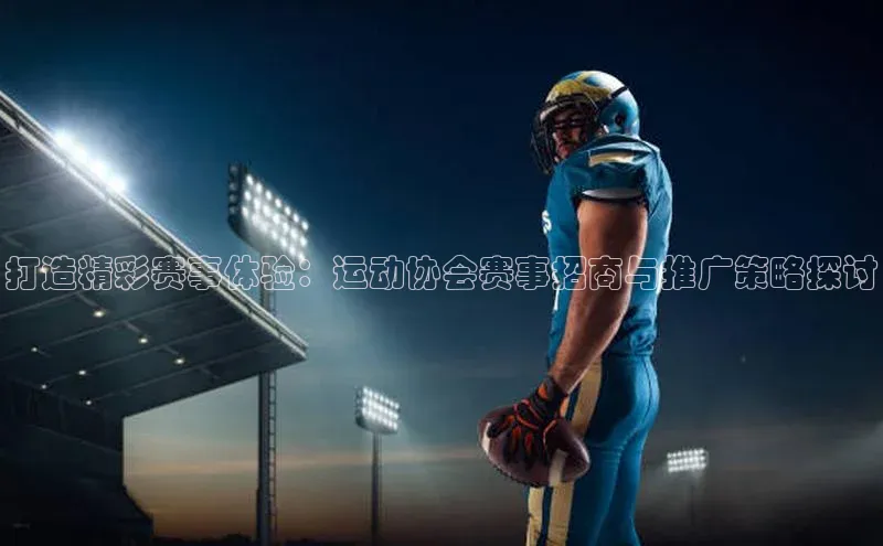 打造精彩赛事体验：运动协会赛事招商与推广策略探讨