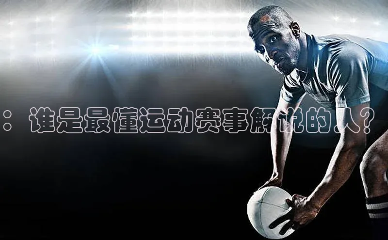 ：谁是最懂运动赛事解说的人？
