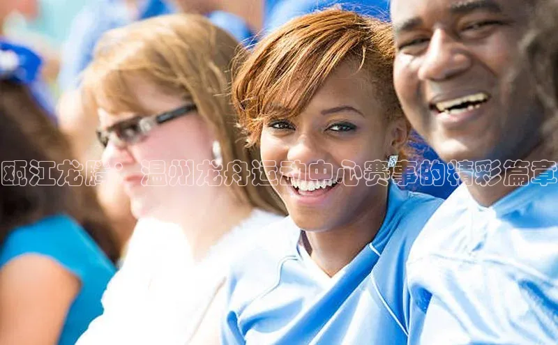 瓯江龙腾：温州龙舟运动中心赛事的精彩篇章