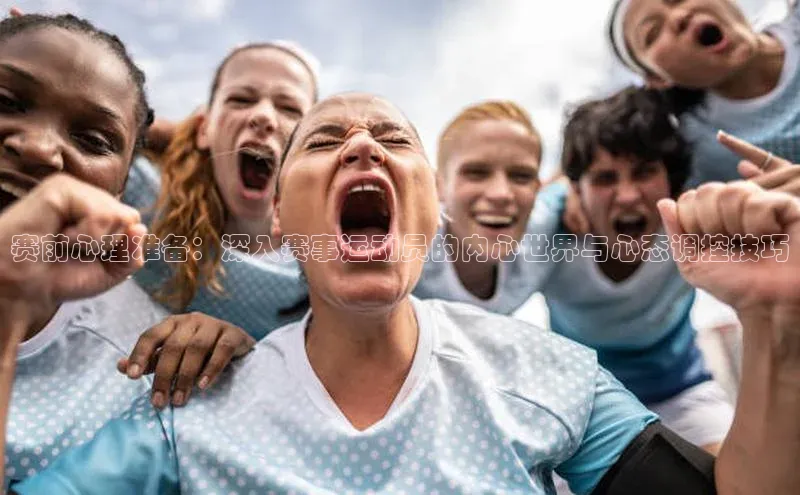 赛前心理准备：深入赛事运动员的内心世界与心态调控技巧