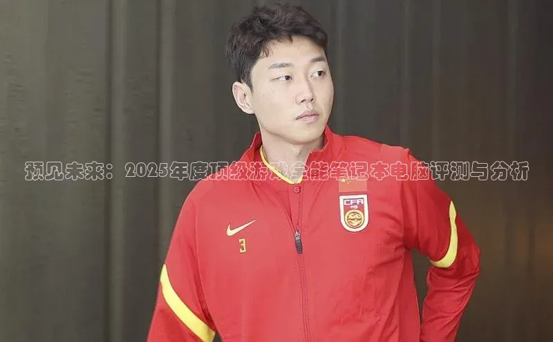 预见未来：2025年度顶级游戏全能笔记本电脑评测与分析